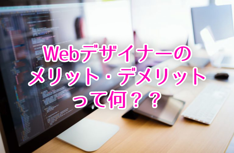 Webデザイナーという仕事のメリット・デメリットって何？